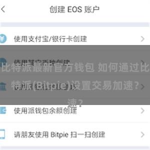 比特派最新官方钱包 如何通过比特派(Bitpie)设置交易加速？