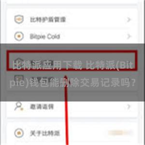 比特派应用下载 比特派(Bitpie)钱包能删除交易记录吗？