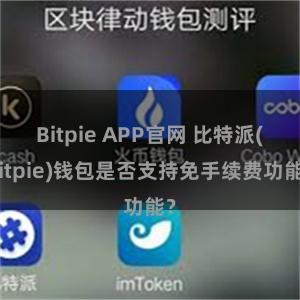 Bitpie APP官网 比特派(Bitpie)钱包是否支持免手续费功能？