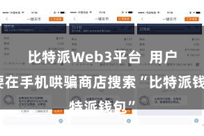 比特派Web3平台  用户需要在手机哄骗商店搜索“比特派钱包”