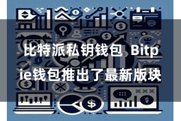 比特派私钥钱包  Bitpie钱包推出了最新版块