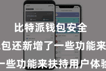 比特派钱包安全  比特派钱包还新增了一些功能来扶持用户体验