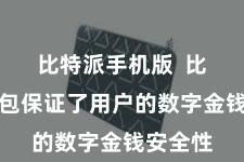 比特派手机版  比特派钱包保证了用户的数字金钱安全性